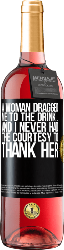 29,95 € Free Shipping | Rosé Wine ROSÉ Edition A woman dragged me to the drink ... And I never had the courtesy to thank her Black Label. Customizable label Young wine Harvest 2023 Tempranillo