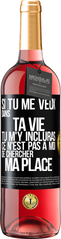 29,95 € Envoi gratuit | Vin rosé Édition ROSÉ Si tu me veux dans ta vie, tu m'y incluras. Ce n'est pas à moi de chercher ma place Étiquette Noire. Étiquette personnalisable Vin jeune Récolte 2024 Tempranillo