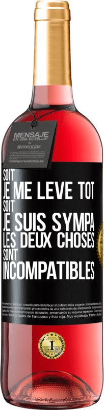 29,95 € Envoi gratuit | Vin rosé Édition ROSÉ Soit je me lève tôt soit je suis sympa, les deux choses sont incompatibles Étiquette Noire. Étiquette personnalisable Vin jeune Récolte 2024 Tempranillo