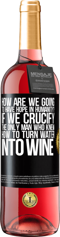 29,95 € 免费送货 | 桃红葡萄酒 ROSÉ版 我们将如何对人类抱有希望？如果我们把唯一一个知道如何将水变成酒的人钉在十字架上 黑标. 可自定义的标签 青年酒 收成 2023 Tempranillo