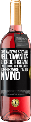 29,95 € Spedizione Gratuita | Vino rosato Edizione ROSÉ come avremo speranza nell'umanità? Se crocifiggiamo l'unico uomo che ha saputo trasformare l'acqua in vino Etichetta Nera. Etichetta personalizzabile Vino giovane Raccogliere 2024 Tempranillo