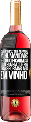 29,95 € Envio grátis | Vinho rosé Edição ROSÉ como vamos ter esperança na humanidade? Se crucificarmos o único homem que sabia transformar água em vinho Etiqueta Preta. Etiqueta personalizável Vinho jovem Colheita 2024 Tempranillo