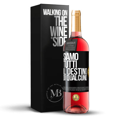 «Siamo tutti il ​​destino di qualcuno» Edizione ROSÉ