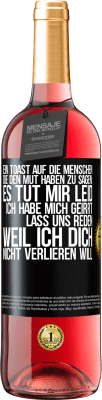 29,95 € Kostenloser Versand | Roséwein ROSÉ Ausgabe Ein Toast auf die Menschen, die den Mut haben zu sagen: Es tut mir Leid, ich habe mich geirrt. Lass uns reden, weil ich dich nic Schwarzes Etikett. Anpassbares Etikett Junger Wein Ernte 2024 Tempranillo