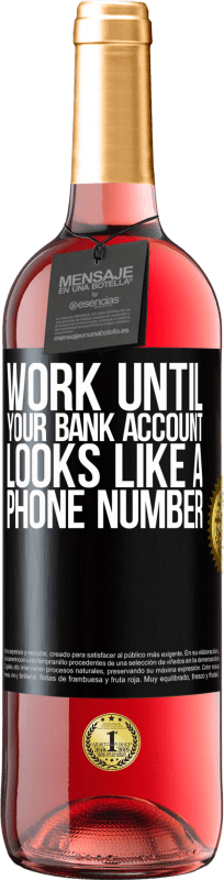 29,95 € Free Shipping | Rosé Wine ROSÉ Edition Work until your bank account looks like a phone number Black Label. Customizable label Young wine Harvest 2023 Tempranillo