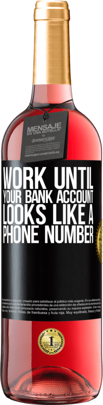 29,95 € Free Shipping | Rosé Wine ROSÉ Edition Work until your bank account looks like a phone number Black Label. Customizable label Young wine Harvest 2024 Tempranillo