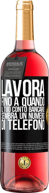 29,95 € Spedizione Gratuita | Vino rosato Edizione ROSÉ Lavora fino a quando il tuo conto bancario sembra un numero di telefono Etichetta Nera. Etichetta personalizzabile Vino giovane Raccogliere 2024 Tempranillo