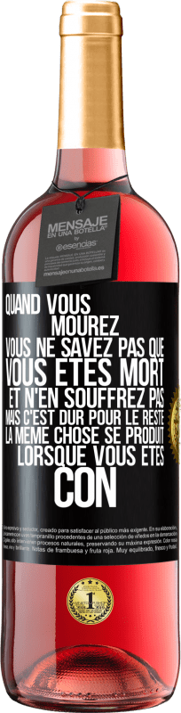 29,95 € Envoi gratuit | Vin rosé Édition ROSÉ Quand vous mourez vous ne savez pas que vous êtes mort et n'en souffrez pas mais c'est dur pour le reste. La même chose se produ Étiquette Noire. Étiquette personnalisable Vin jeune Récolte 2024 Tempranillo