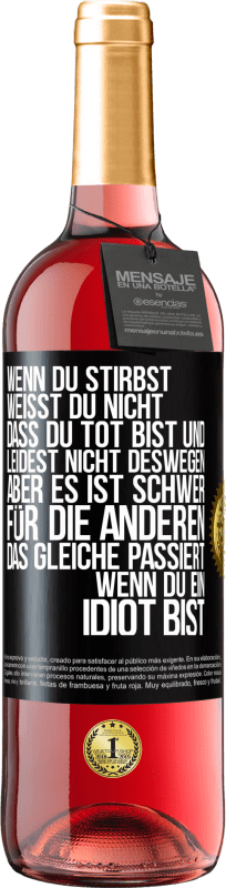 29,95 € Kostenloser Versand | Roséwein ROSÉ Ausgabe Wenn du stirbst, weißt du nicht, dass du tot bist und leidest nicht deswegen, aber es ist schwer für die Anderen. Das gleiche pa Schwarzes Etikett. Anpassbares Etikett Junger Wein Ernte 2024 Tempranillo