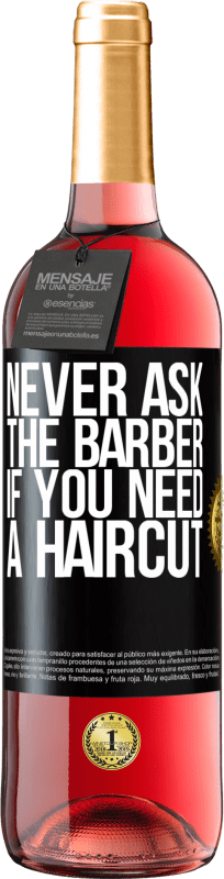29,95 € Free Shipping | Rosé Wine ROSÉ Edition Never ask the barber if you need a haircut Black Label. Customizable label Young wine Harvest 2023 Tempranillo