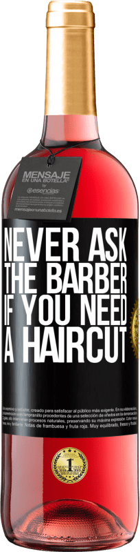 29,95 € Free Shipping | Rosé Wine ROSÉ Edition Never ask the barber if you need a haircut Black Label. Customizable label Young wine Harvest 2024 Tempranillo