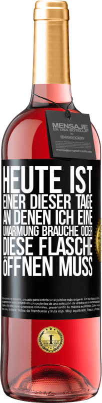 29,95 € Kostenloser Versand | Roséwein ROSÉ Ausgabe Heute ist einer dieser Tage, an denen ich eine Umarmung brauche oder diese Flasche öffnen muss Schwarzes Etikett. Anpassbares Etikett Junger Wein Ernte 2024 Tempranillo