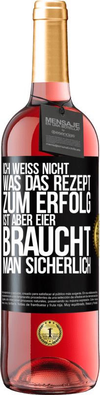 29,95 € Kostenloser Versand | Roséwein ROSÉ Ausgabe Ich weiß nicht, was das Rezept zum Erfolg ist. Aber Eier braucht man sicherlich Schwarzes Etikett. Anpassbares Etikett Junger Wein Ernte 2024 Tempranillo