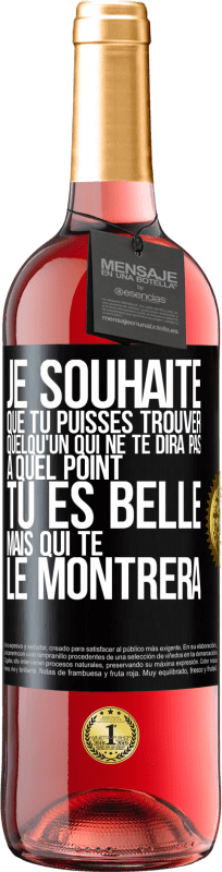 29,95 € Envoi gratuit | Vin rosé Édition ROSÉ Je souhaite que tu puisses trouver quelqu'un qui ne te dira pas à quel point tu es belle mais qui te le montrera Étiquette Noire. Étiquette personnalisable Vin jeune Récolte 2024 Tempranillo