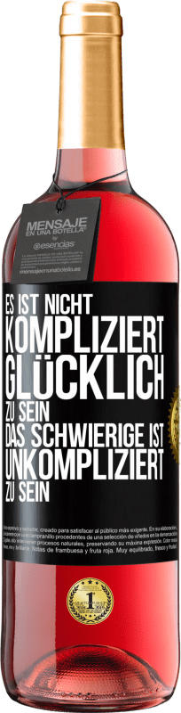 29,95 € Kostenloser Versand | Roséwein ROSÉ Ausgabe Es ist nicht kompliziert, glücklich zu sein, das Schwierige ist, unkompliziert zu sein Schwarzes Etikett. Anpassbares Etikett Junger Wein Ernte 2024 Tempranillo