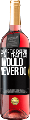 29,95 € Free Shipping | Rosé Wine ROSÉ Edition You are the exception to all that I said I would never do Black Label. Customizable label Young wine Harvest 2024 Tempranillo