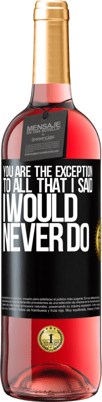 29,95 € Free Shipping | Rosé Wine ROSÉ Edition You are the exception to all that I said I would never do Black Label. Customizable label Young wine Harvest 2023 Tempranillo
