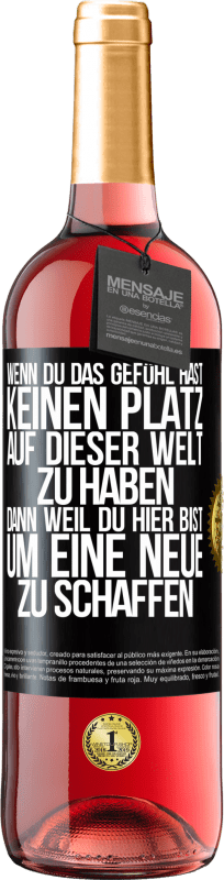 29,95 € Kostenloser Versand | Roséwein ROSÉ Ausgabe Wenn du das Gefühl hast, keinen Platz auf dieser Welt zu haben, dann weil du hier bist, um eine Neue zu schaffen Schwarzes Etikett. Anpassbares Etikett Junger Wein Ernte 2024 Tempranillo