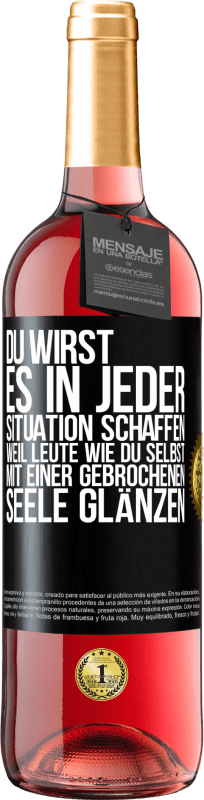 29,95 € Kostenloser Versand | Roséwein ROSÉ Ausgabe Du wirst es in jeder Situation schaffen, weil Leute wie du selbst mit einer gebrochenen Seele glänzen Schwarzes Etikett. Anpassbares Etikett Junger Wein Ernte 2024 Tempranillo