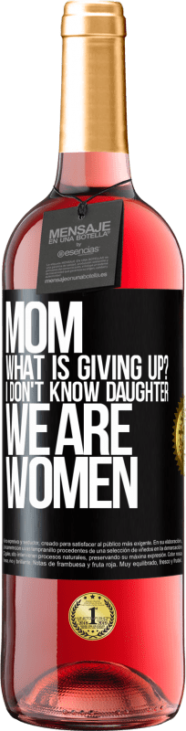 29,95 € Free Shipping | Rosé Wine ROSÉ Edition Mom, what is giving up? I don't know daughter, we are women Black Label. Customizable label Young wine Harvest 2023 Tempranillo