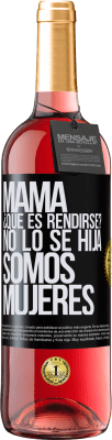 29,95 € Envío gratis | Vino Rosado Edición ROSÉ Mamá, ¿Qué es rendirse? No lo sé hija, somos mujeres Etiqueta Negra. Etiqueta personalizable Vino joven Cosecha 2023 Tempranillo