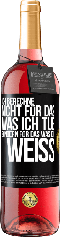 29,95 € Kostenloser Versand | Roséwein ROSÉ Ausgabe Ich berechne nicht, für das was ich tue sondern für das, was ich weiß Schwarzes Etikett. Anpassbares Etikett Junger Wein Ernte 2024 Tempranillo