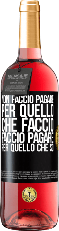 29,95 € Spedizione Gratuita | Vino rosato Edizione ROSÉ Non faccio pagare per quello che faccio, faccio pagare per quello che so Etichetta Nera. Etichetta personalizzabile Vino giovane Raccogliere 2024 Tempranillo