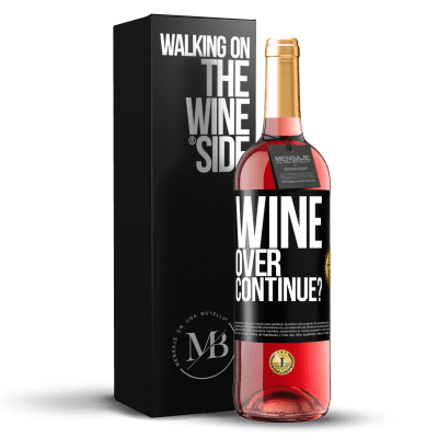 «Wine over. Continue?» ROSÉ Edition