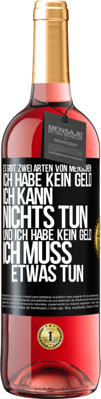 29,95 € Kostenloser Versand | Roséwein ROSÉ Ausgabe Es gibt zwei Arten von Menschen: Ich habe kein Geld, ich kann nichts tun, und ich habe kein Geld, ich muss etwas tun Schwarzes Etikett. Anpassbares Etikett Junger Wein Ernte 2024 Tempranillo