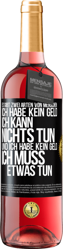 29,95 € Kostenloser Versand | Roséwein ROSÉ Ausgabe Es gibt zwei Arten von Menschen: Ich habe kein Geld, ich kann nichts tun, und ich habe kein Geld, ich muss etwas tun Schwarzes Etikett. Anpassbares Etikett Junger Wein Ernte 2025 Tempranillo