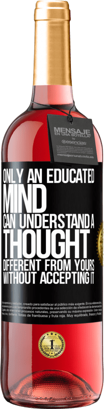 29,95 € Free Shipping | Rosé Wine ROSÉ Edition Only an educated mind can understand a thought different from yours without accepting it Black Label. Customizable label Young wine Harvest 2024 Tempranillo