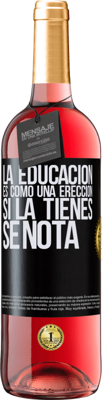 29,95 € Envío gratis | Vino Rosado Edición ROSÉ La educación es como una erección. Si la tienes, se nota Etiqueta Negra. Etiqueta personalizable Vino joven Cosecha 2023 Tempranillo