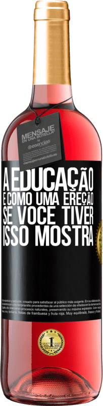 29,95 € Envio grátis | Vinho rosé Edição ROSÉ A educação é como uma ereção. Se você tiver, isso mostra Etiqueta Preta. Etiqueta personalizável Vinho jovem Colheita 2024 Tempranillo