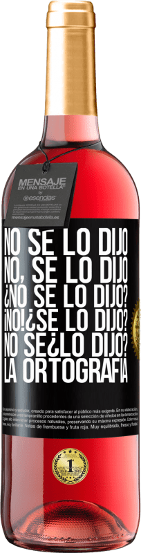 29,95 € Free Shipping | Rosé Wine ROSÉ Edition No se lo dijo. No, se lo dijo. ¿No se lo dijo? ¡No! ¿Se lo dijo? No sé ¿lo dijo? La ortografía Black Label. Customizable label Young wine Harvest 2024 Tempranillo