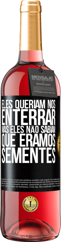 29,95 € Envio grátis | Vinho rosé Edição ROSÉ Eles queriam nos enterrar. Mas eles não sabiam que éramos sementes Etiqueta Preta. Etiqueta personalizável Vinho jovem Colheita 2024 Tempranillo