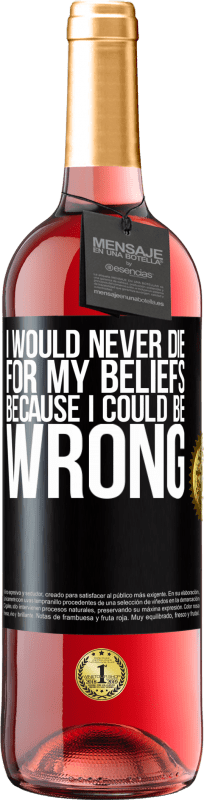 29,95 € Free Shipping | Rosé Wine ROSÉ Edition I would never die for my beliefs because I could be wrong Black Label. Customizable label Young wine Harvest 2024 Tempranillo