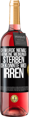 29,95 € Kostenloser Versand | Roséwein ROSÉ Ausgabe Ich würde niemals für meine Meinungen sterben, ich könnte mich irren Schwarzes Etikett. Anpassbares Etikett Junger Wein Ernte 2024 Tempranillo