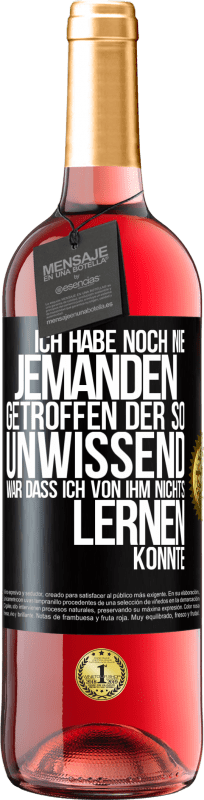 29,95 € Kostenloser Versand | Roséwein ROSÉ Ausgabe Ich habe noch nie jemanden getroffen, der so unwissend war, dass ich von ihm nichts lernen konnte Schwarzes Etikett. Anpassbares Etikett Junger Wein Ernte 2024 Tempranillo