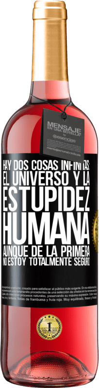 29,95 € Envío gratis | Vino Rosado Edición ROSÉ Hay dos cosas infinitas: el universo y la estupidez humana. Aunque de la primera no estoy totalmente seguro Etiqueta Negra. Etiqueta personalizable Vino joven Cosecha 2024 Tempranillo