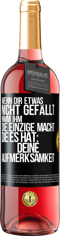 29,95 € Kostenloser Versand | Roséwein ROSÉ Ausgabe Wenn dir etwas nicht gefällt, nimm ihm die einzige Macht, die es hat: deine Aufmerksamkeit Schwarzes Etikett. Anpassbares Etikett Junger Wein Ernte 2024 Tempranillo