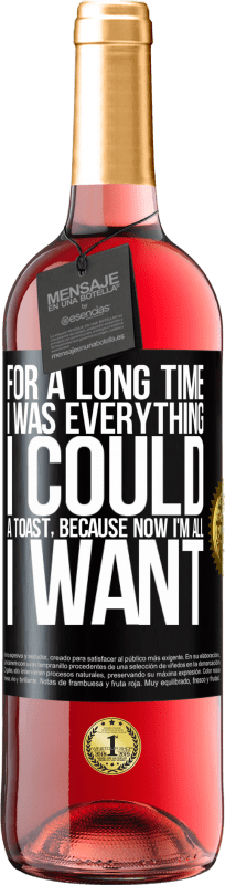 29,95 € Free Shipping | Rosé Wine ROSÉ Edition For a long time I was everything I could. A toast, because now I'm all I want Black Label. Customizable label Young wine Harvest 2023 Tempranillo