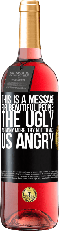 29,95 € Free Shipping | Rosé Wine ROSÉ Edition This is a message for beautiful people: the ugly are many more. Try not to make us angry Black Label. Customizable label Young wine Harvest 2024 Tempranillo