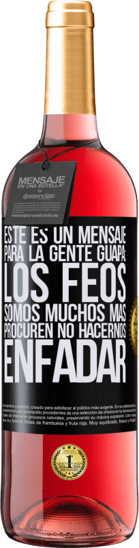 29,95 € Envío gratis | Vino Rosado Edición ROSÉ Este es un mensaje para la gente guapa: los feos somos muchos más. Procuren no hacernos enfadar Etiqueta Negra. Etiqueta personalizable Vino joven Cosecha 2024 Tempranillo