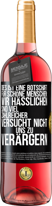 29,95 € Kostenloser Versand | Roséwein ROSÉ Ausgabe Dies ist eine Botschaft für schöne Menschen: Wir Hässlichen sind viel zahlreicher. Versucht nicht, uns zu verärgern Schwarzes Etikett. Anpassbares Etikett Junger Wein Ernte 2023 Tempranillo