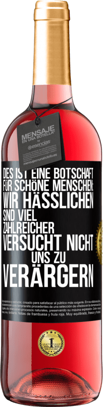 29,95 € Kostenloser Versand | Roséwein ROSÉ Ausgabe Dies ist eine Botschaft für schöne Menschen: Wir Hässlichen sind viel zahlreicher. Versucht nicht, uns zu verärgern Schwarzes Etikett. Anpassbares Etikett Junger Wein Ernte 2024 Tempranillo