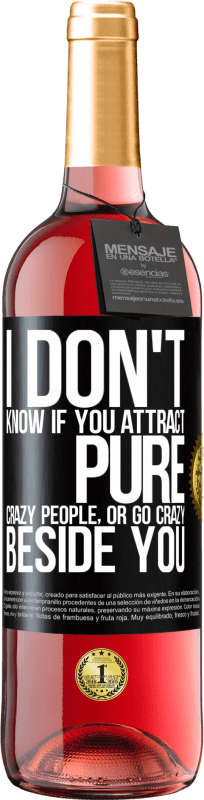 29,95 € Free Shipping | Rosé Wine ROSÉ Edition I don't know if you attract pure crazy people, or go crazy beside you Black Label. Customizable label Young wine Harvest 2023 Tempranillo