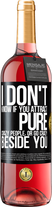 29,95 € Free Shipping | Rosé Wine ROSÉ Edition I don't know if you attract pure crazy people, or go crazy beside you Black Label. Customizable label Young wine Harvest 2024 Tempranillo