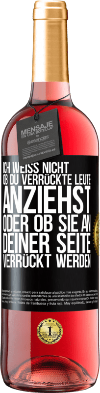 29,95 € Kostenloser Versand | Roséwein ROSÉ Ausgabe Ich weiß nicht, ob du verrückte Leute anziehst oder ob sie an deiner Seite verrückt werden Schwarzes Etikett. Anpassbares Etikett Junger Wein Ernte 2024 Tempranillo