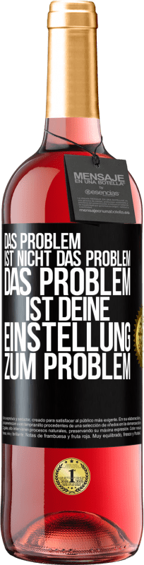 29,95 € Kostenloser Versand | Roséwein ROSÉ Ausgabe Das Problem ist nicht das Problem. Das Problem ist deine Einstellung zum Problem Schwarzes Etikett. Anpassbares Etikett Junger Wein Ernte 2024 Tempranillo