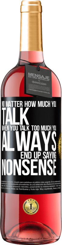 29,95 € Free Shipping | Rosé Wine ROSÉ Edition No matter how much you talk, when you talk too much, you always end up saying nonsense Black Label. Customizable label Young wine Harvest 2024 Tempranillo